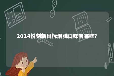 2024悦刻新国标烟弹口味有哪些？ 